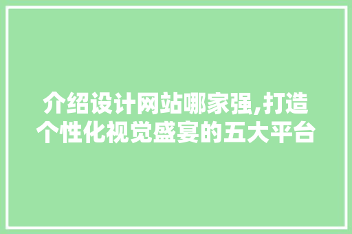 介绍设计网站哪家强,打造个性化视觉盛宴的五大平台 介绍设计网站哪家强,打造个性化视觉盛宴的五大平台 百度SEO