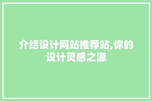 介绍设计网站推荐站,你的设计灵感之源 介绍设计网站推荐站,你的设计灵感之源 必应SEO
