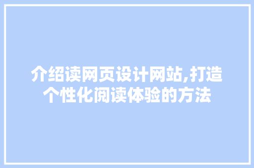 介绍读网页设计网站,打造个性化阅读体验的方法 介绍读网页设计网站,打造个性化阅读体验的方法 SEO关键词
