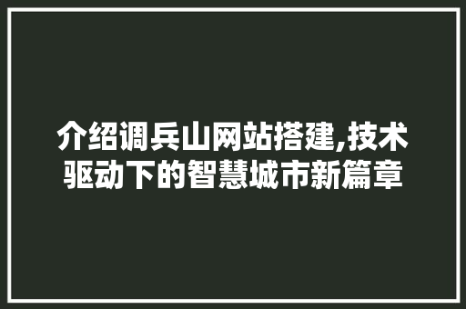 介绍调兵山网站搭建,技术驱动下的智慧城市新篇章 介绍调兵山网站搭建,技术驱动下的智慧城市新篇章 百度SEO
