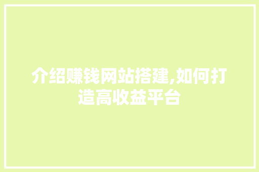 介绍赚钱网站搭建,如何打造高收益平台