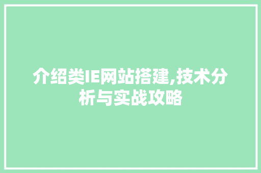 介绍类IE网站搭建,技术分析与实战攻略 必应SEO 介绍类IE网站搭建,技术分析与实战攻略 介绍类IE网站搭建,技术分析与实战攻略 必应SEO