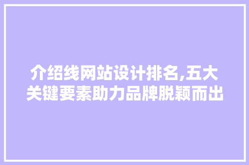 介绍线网站设计排名,五大关键要素助力品牌脱颖而出 介绍线网站设计排名,五大关键要素助力品牌脱颖而出 网站建设公司
