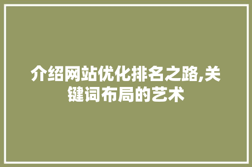 介绍网站优化排名之路,关键词布局的艺术 介绍网站优化排名之路,关键词布局的艺术 网站建设公司