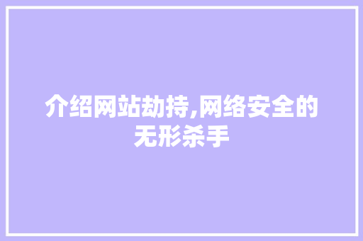 介绍网站劫持,网络安全的无形杀手 介绍网站劫持,网络安全的无形杀手 搜狗SEO