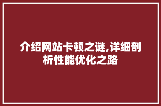 介绍网站卡顿之谜,详细剖析性能优化之路 介绍网站卡顿之谜,详细剖析性能优化之路 搜狗SEO