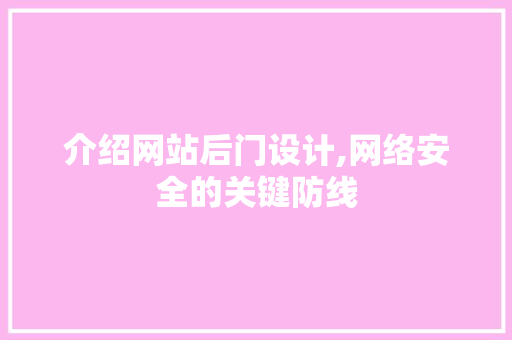 介绍网站后门设计,网络安全的关键防线 介绍网站后门设计,网络安全的关键防线 网站建设公司