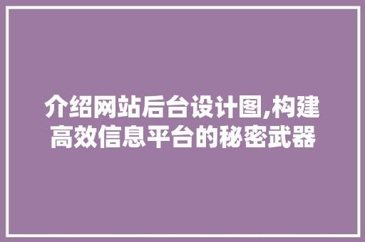 介绍网站后台设计图,构建高效信息平台的秘密武器 介绍网站后台设计图,构建高效信息平台的秘密武器 必应SEO