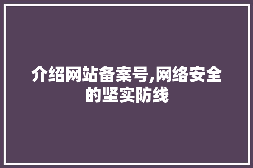 介绍网站备案号,网络安全的坚实防线 介绍网站备案号,网络安全的坚实防线 搜狗SEO