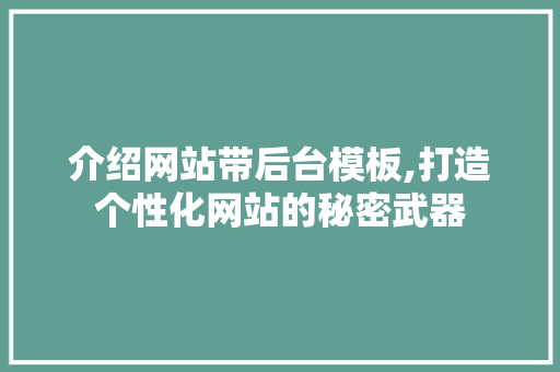 介绍网站带后台模板,打造个性化网站的秘密武器 介绍网站带后台模板,打造个性化网站的秘密武器 SEO关键词
