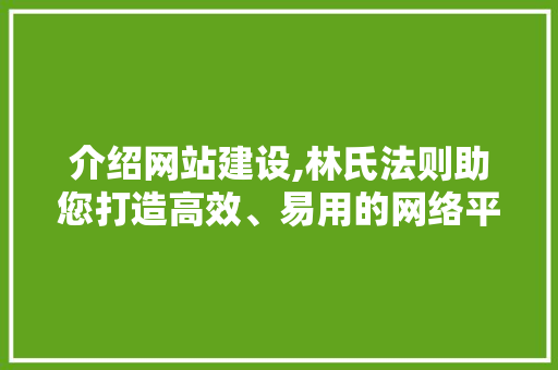 介绍网站建设,林氏法则助您打造高效、易用的网络平台 介绍网站建设,林氏法则助您打造高效、易用的网络平台 SEO关键词