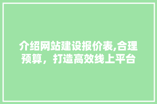 介绍网站建设报价表,合理预算，打造高效线上平台 介绍网站建设报价表,合理预算，打造高效线上平台 百度SEO