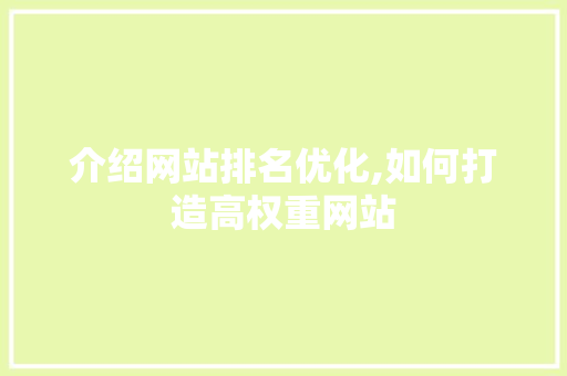 介绍网站排名优化,如何打造高权重网站 介绍网站排名优化,如何打造高权重网站 必应SEO