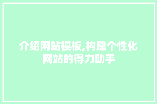 介绍网站模板,构建个性化网站的得力助手 介绍网站模板,构建个性化网站的得力助手 神马SEO