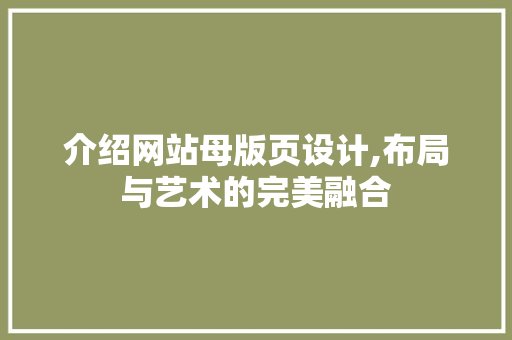 介绍网站母版页设计,布局与艺术的完美融合 介绍网站母版页设计,布局与艺术的完美融合 神马SEO