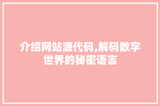 介绍网站源代码,解码数字世界的秘密语言 介绍网站源代码,解码数字世界的秘密语言 百度SEO