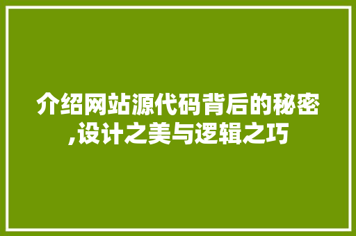 介绍网站源代码背后的秘密,设计之美与逻辑之巧