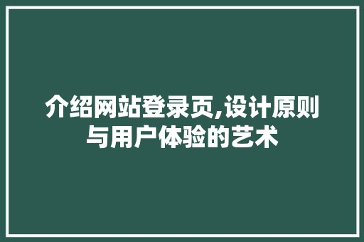 介绍网站登录页,设计原则与用户体验的艺术 介绍网站登录页,设计原则与用户体验的艺术 必应SEO