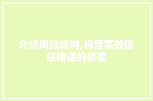 介绍网站结构,构建高效信息传递的桥梁 介绍网站结构,构建高效信息传递的桥梁 搜狗SEO