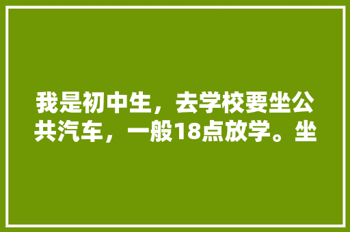 我是初中生，去学校要坐公共汽车，一般18点放学。坐车我一直很反胃想吐且头晕，为什么?医生只说是肠胃不,为什么坐大巴会反胃想吐。 我是初中生，去学校要坐公共汽车，一般18点放学。坐车我一直很反胃想吐且头晕，为什么?医生只说是肠胃不,为什么坐大巴会反胃想吐。 百度SEO