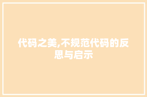 代码之美,不规范代码的反思与启示 代码之美,不规范代码的反思与启示 搜狗SEO