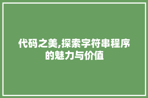 代码之美,探索字符串程序的魅力与价值 代码之美,探索字符串程序的魅力与价值 百度SEO