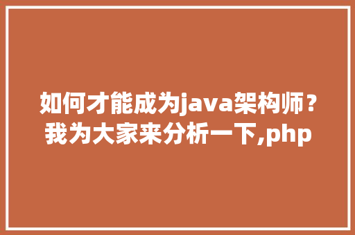 如何才能成为java架构师？我为大家来分析一下,php 冒泡算法的原理。 如何才能成为java架构师？我为大家来分析一下,php 冒泡算法的原理。 搜狗SEO