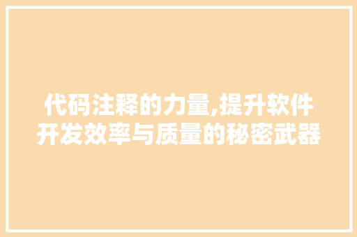 代码注释的力量,提升软件开发效率与质量的秘密武器 代码注释的力量,提升软件开发效率与质量的秘密武器 百度SEO