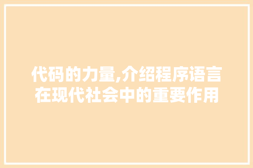 代码的力量,介绍程序语言在现代社会中的重要作用 代码的力量,介绍程序语言在现代社会中的重要作用 神马SEO