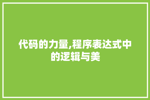 代码的力量,程序表达式中的逻辑与美 代码的力量,程序表达式中的逻辑与美 神马SEO