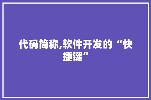 代码简称,软件开发的“快捷键” 代码简称,软件开发的“快捷键” 网站建设公司