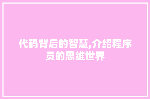 代码背后的智慧,介绍程序员的思维世界 代码背后的智慧,介绍程序员的思维世界 必应SEO
