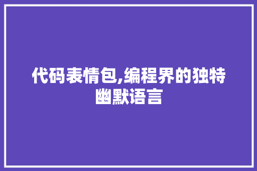 代码表情包,编程界的独特幽默语言 代码表情包,编程界的独特幽默语言 搜狗SEO