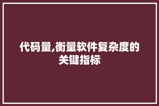 代码量,衡量软件复杂度的关键指标 代码量,衡量软件复杂度的关键指标 必应SEO