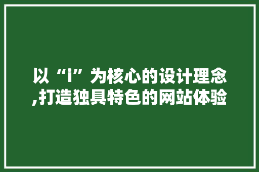 以“i”为核心的设计理念,打造独具特色的网站体验 以“i”为核心的设计理念,打造独具特色的网站体验 搜狗SEO