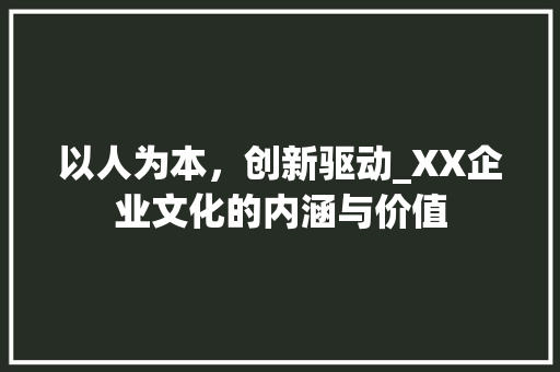 以人为本，创新驱动_XX企业文化的内涵与价值 以人为本，创新驱动_XX企业文化的内涵与价值 百度SEO