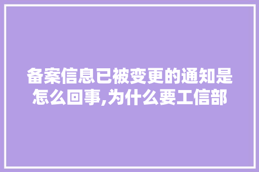 备案信息已被变更的通知是怎么回事,为什么要工信部备案呢。 备案信息已被变更的通知是怎么回事,为什么要工信部备案呢。 搜狗SEO