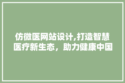 仿微医网站设计,打造智慧医疗新生态，助力健康中国建设 仿微医网站设计,打造智慧医疗新生态，助力健康中国建设 SEO关键词