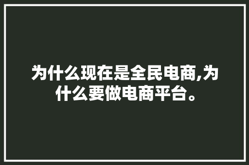 为什么现在是全民电商,为什么要做电商平台。 为什么现在是全民电商,为什么要做电商平台。 网站建设公司