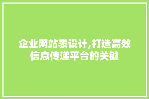 企业网站表设计,打造高效信息传递平台的关键 企业网站表设计,打造高效信息传递平台的关键 必应SEO