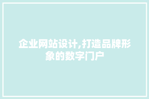 企业网站设计,打造品牌形象的数字门户 企业网站设计,打造品牌形象的数字门户 百度SEO