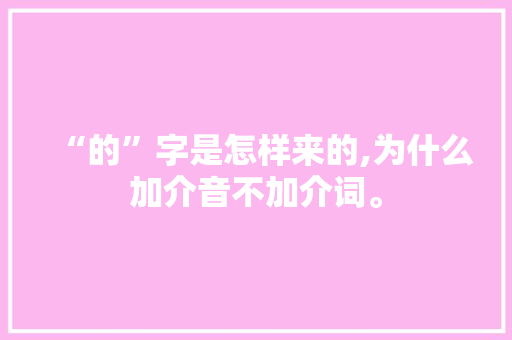 “的”字是怎样来的,为什么加介音不加介词。 “的”字是怎样来的,为什么加介音不加介词。 网站建设公司