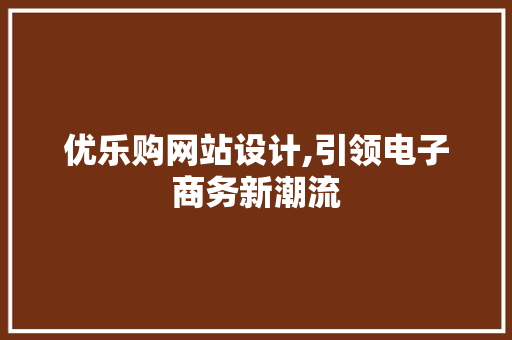优乐购网站设计,引领电子商务新潮流 优乐购网站设计,引领电子商务新潮流 百度SEO