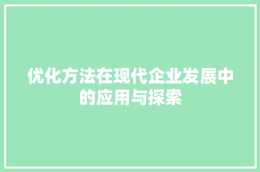 优化方法在现代企业发展中的应用与探索 优化方法在现代企业发展中的应用与探索 SEO关键词