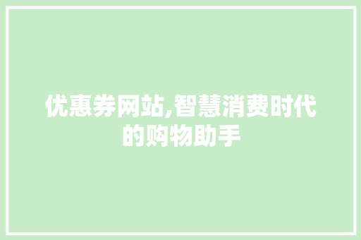 优惠券网站,智慧消费时代的购物助手 优惠券网站,智慧消费时代的购物助手 SEO关键词