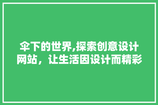 伞下的世界,探索创意设计网站，让生活因设计而精彩 伞下的世界,探索创意设计网站，让生活因设计而精彩 必应SEO