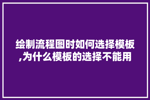 绘制流程图时如何选择模板,为什么模板的选择不能用。 绘制流程图时如何选择模板,为什么模板的选择不能用。 神马SEO