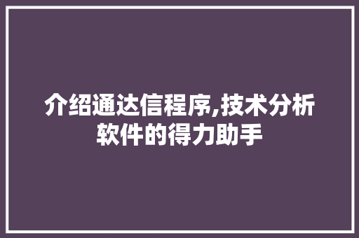 介绍通达信程序,技术分析软件的得力助手 介绍通达信程序,技术分析软件的得力助手 SEO关键词