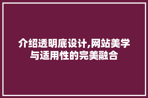 介绍透明底设计,网站美学与适用性的完美融合 介绍透明底设计,网站美学与适用性的完美融合 神马SEO