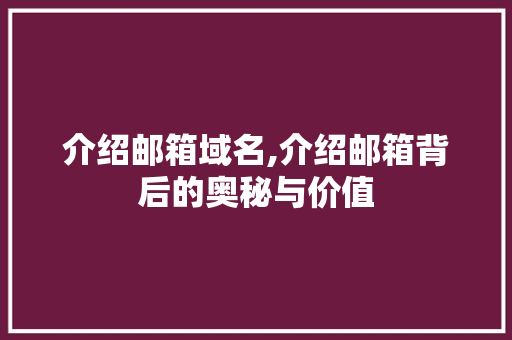 介绍邮箱域名,介绍邮箱背后的奥秘与价值 介绍邮箱域名,介绍邮箱背后的奥秘与价值 网站建设公司